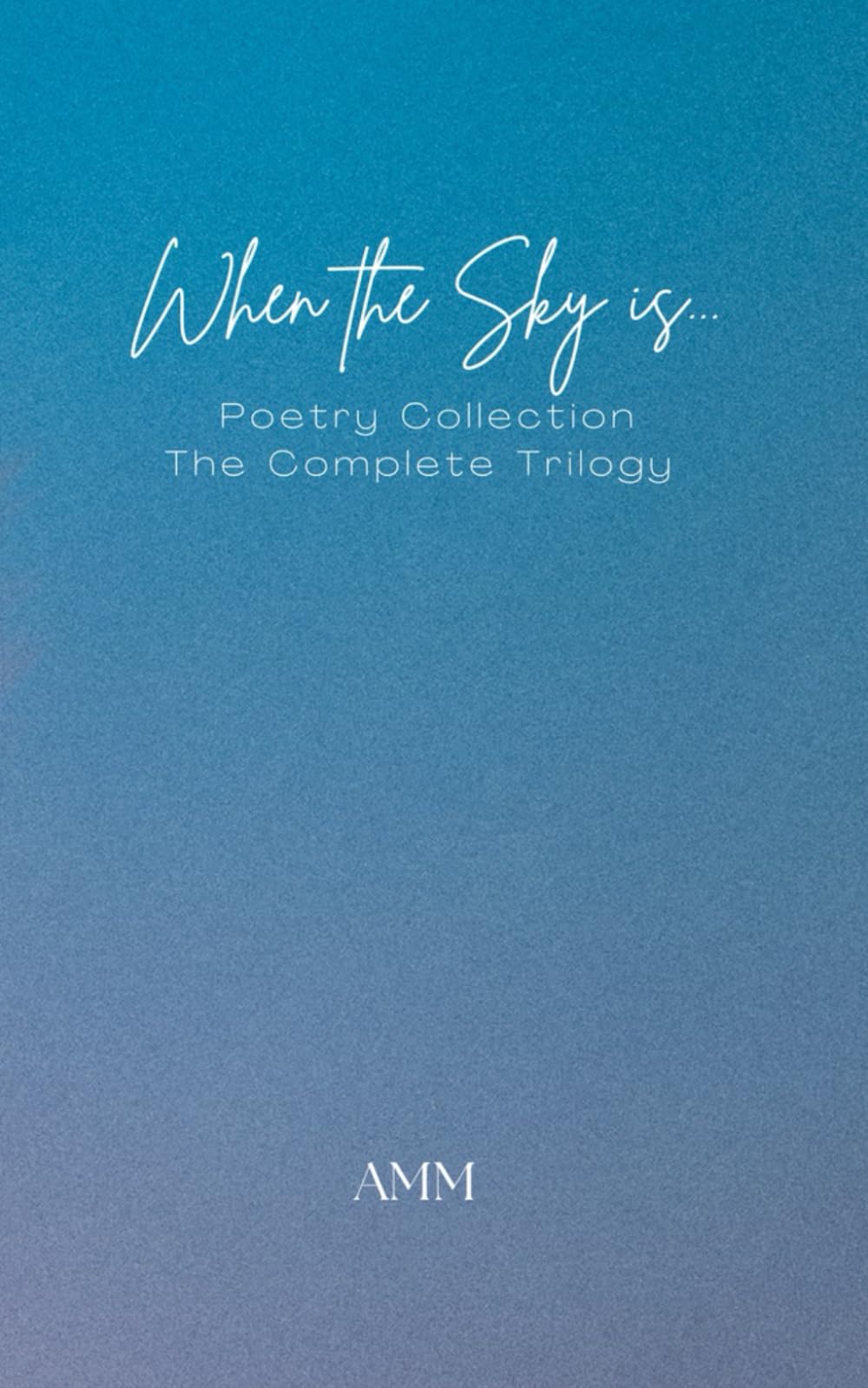 When the Sky is...: Poetry Collection - The Complete Trilogy