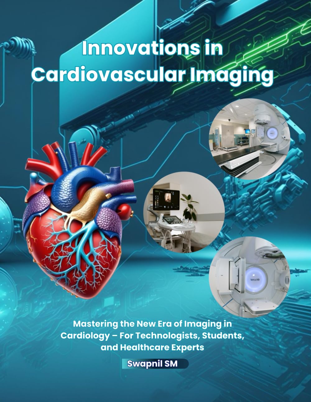 Innovations in Cardiovascular Imaging: Mastering the New Era of Imaging in Cardiology – For Technologists, Students, and Healthcare Experts (Cath Lab ... Cardiac Diagnostics & Interventions)