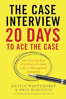 The Case Interview 20 Days to Ace the Case Your Day-by-Day Prep Course to Land a Job in Management Consulting