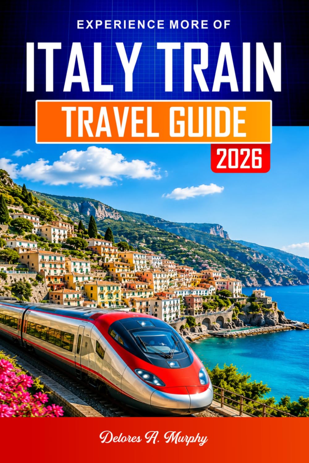 ITALY TRAIN TRAVEL GUIDE 2026: Plan Routes, Book Tickets, and Navigate with Confidence