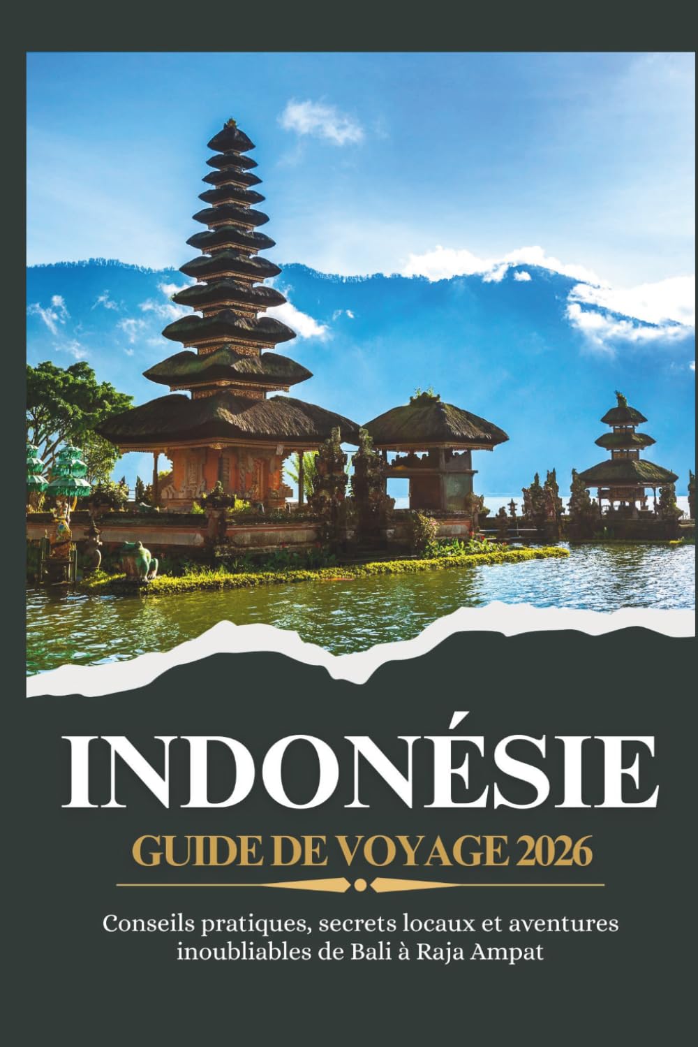 INDONÉSIE GUIDE DE VOYAGE 2026 - Conseils pratiques, secrets locaux et aventures inoubliables de Bali à Raja Ampat