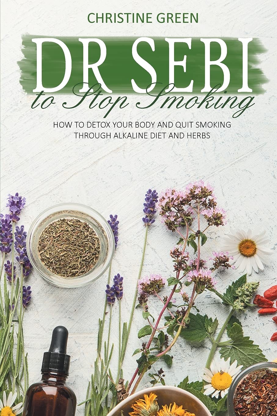 Dr Sebi to Stop Smoking: How to Detox Your Body and Quit Smoking Through Alkaline Diet and Herbs