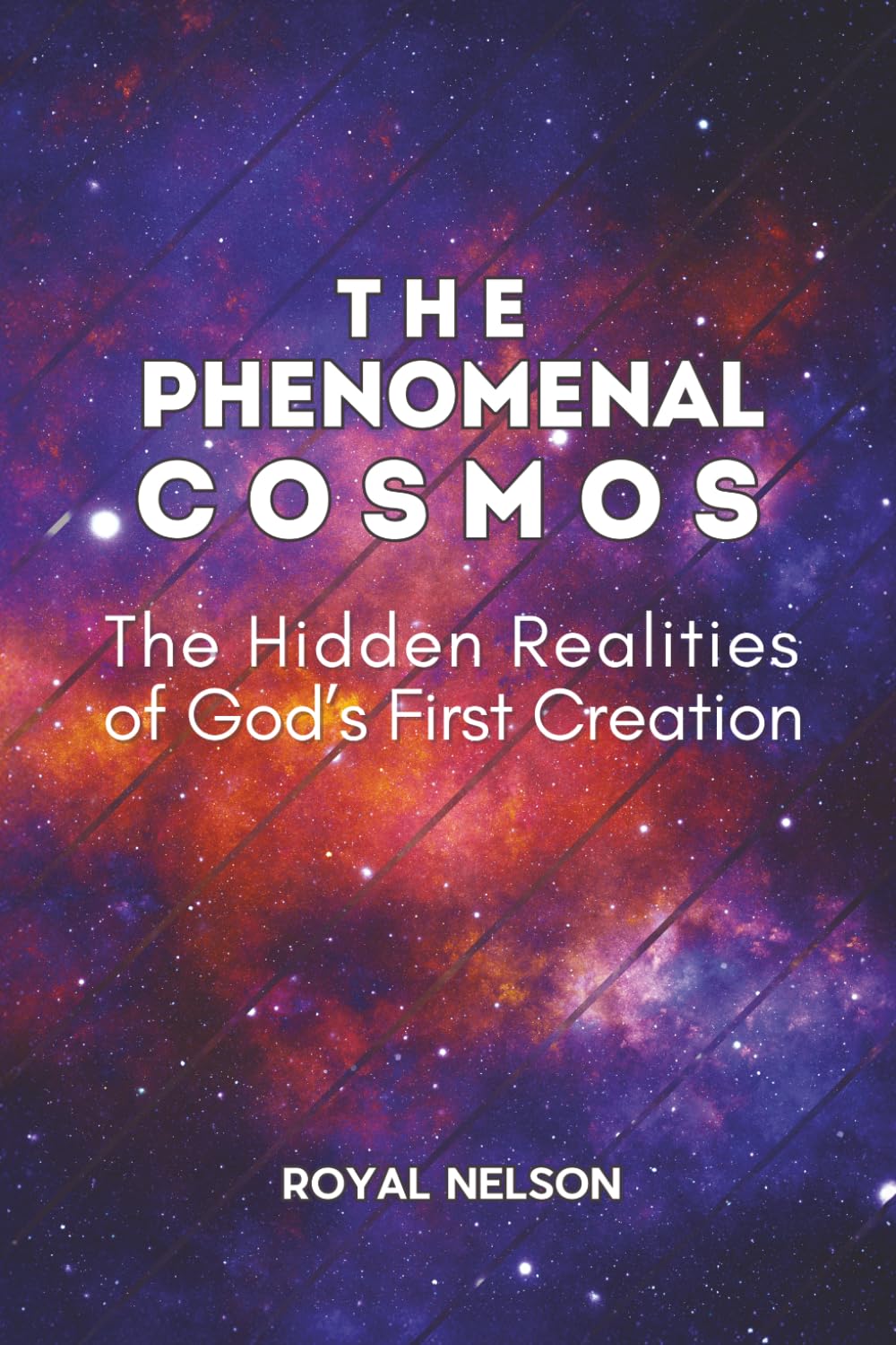 The Phenomenal Cosmos: The Hidden Realities of God's First Creation