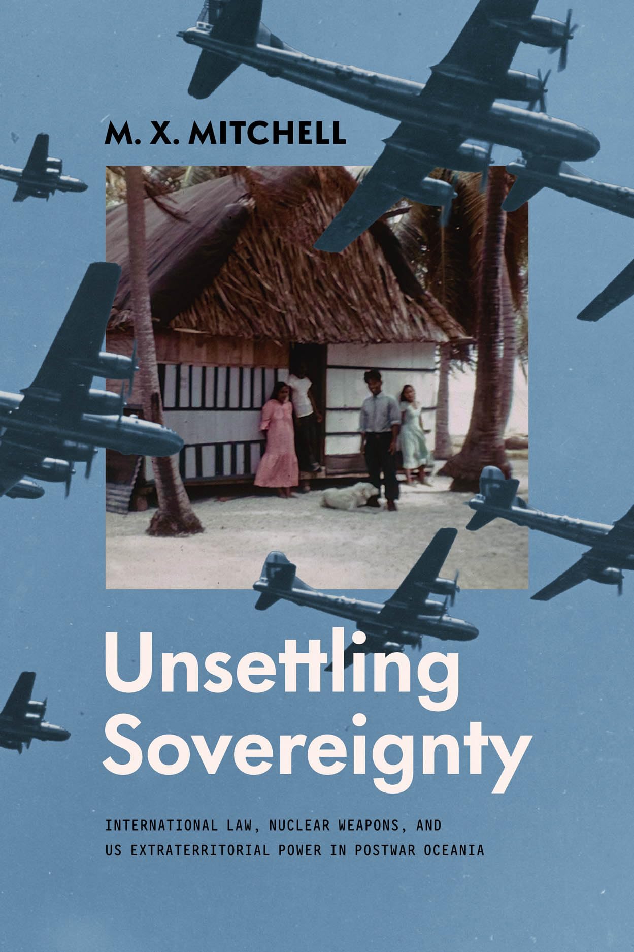 Unsettling Sovereignty: International Law, Nuclear Weapons, and US Extraterritorial Power in Postwar Oceania