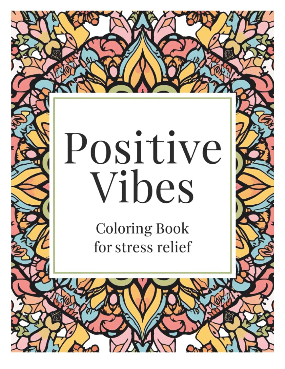 Positive Vibes: An Adult Affirmations Coloring Book for Stress Relief: Relaxing Pages with Uplifting Quotes, Mindfulness Patterns & Motivational Designs