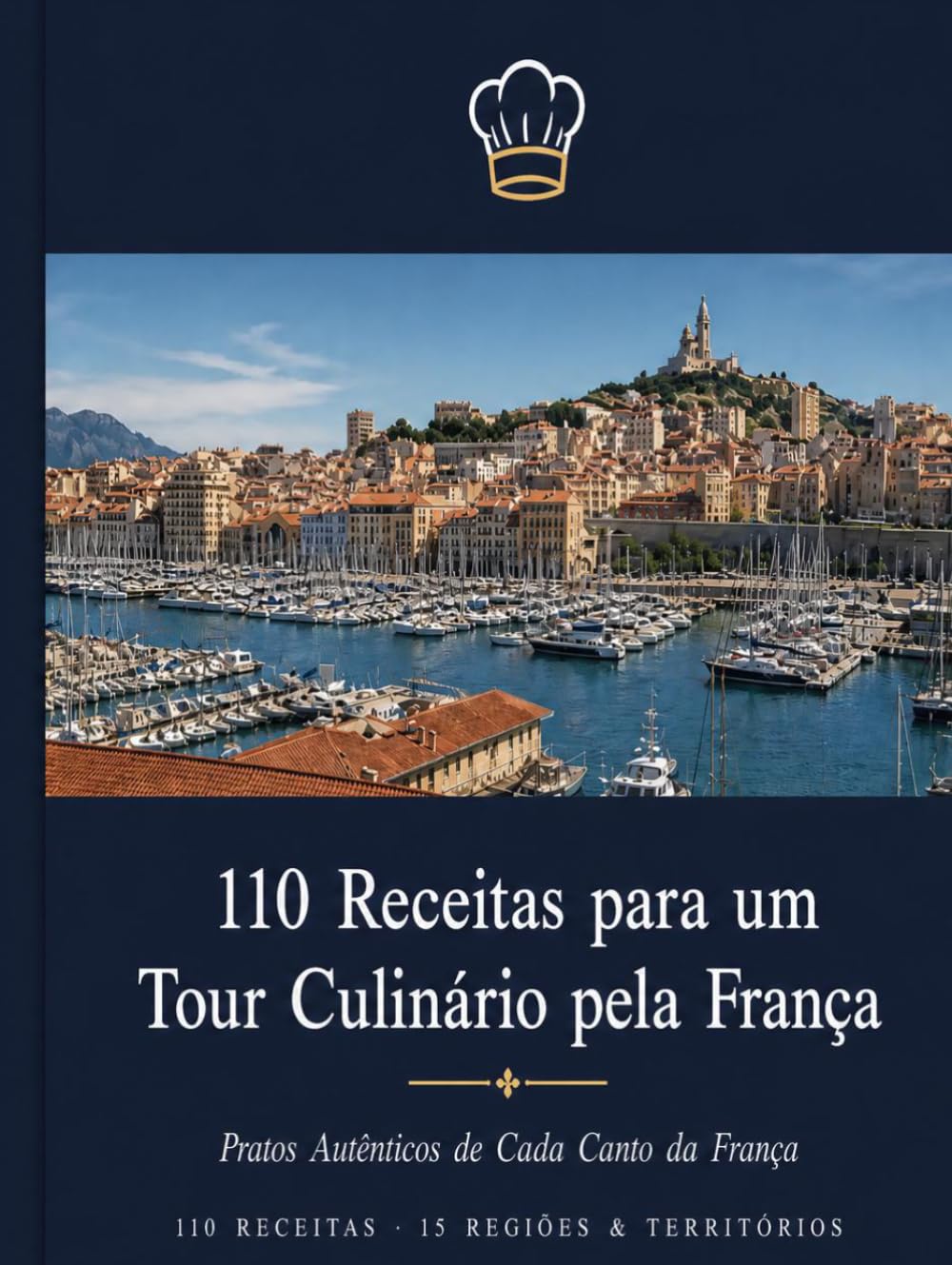110 Receitas para um Tour Culinário pela França: Pratos Autênticos de Cada Canto da França | 15 Regiões & Territórios