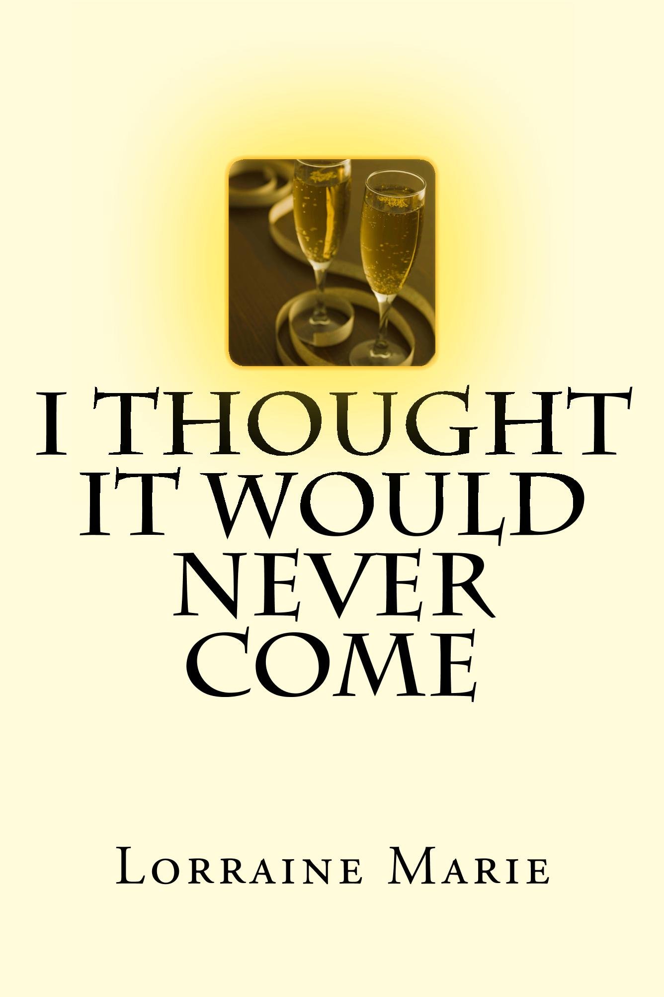 I Thought It Would Never Come