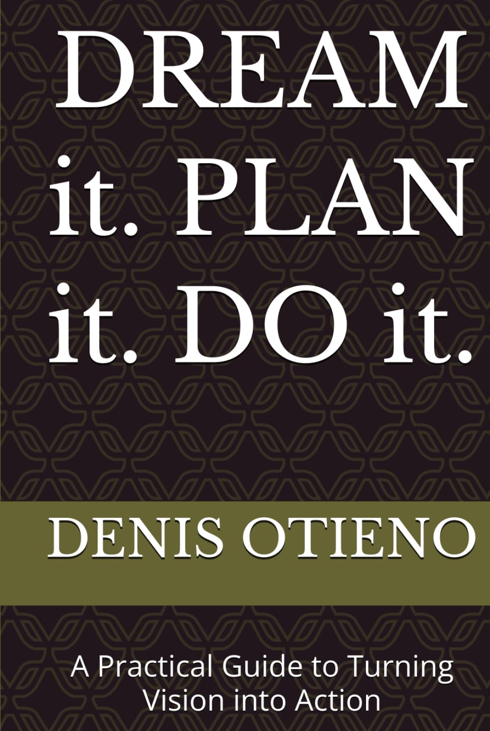 DREAM it. PLAN it. DO it.: A Practical Guide to Turning Vision into Action