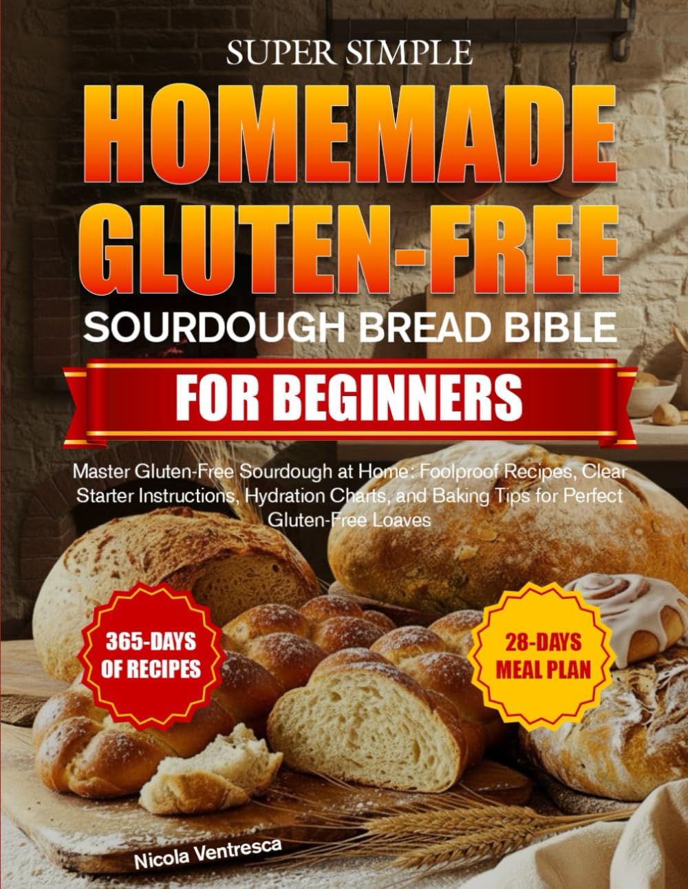 SUPER SIMPLE HOMEMADE GLUTEN-FREE SOURDOUGH BREAD BIBLE FOR BEGINNERS: Master Gluten-Free Sourdough at Home: Foolproof Recipes, Clear Starter ... Baking Tips for Perfect Gluten-Free Loaves