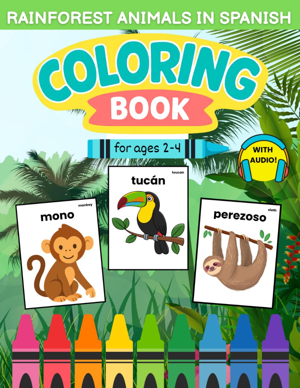 Bilingual Spanish Rainforest Animals Coloring Book for Kids Ages 2–4: Learn 18 Rainforest Animals with Coloring, Activities & Native Speaker Audio (Spanish for Kids Coloring & Activity Books)