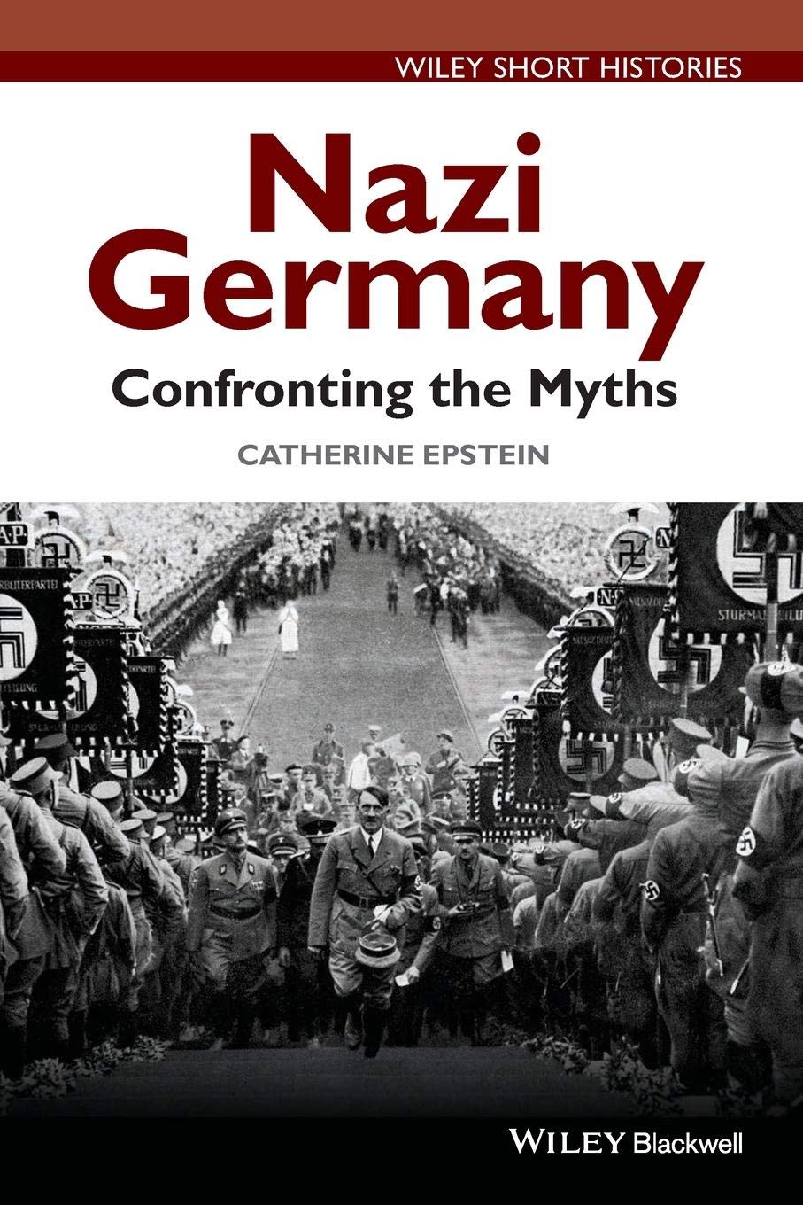 Nazi Germany: Confronting the Myths (Wiley Short Histories)