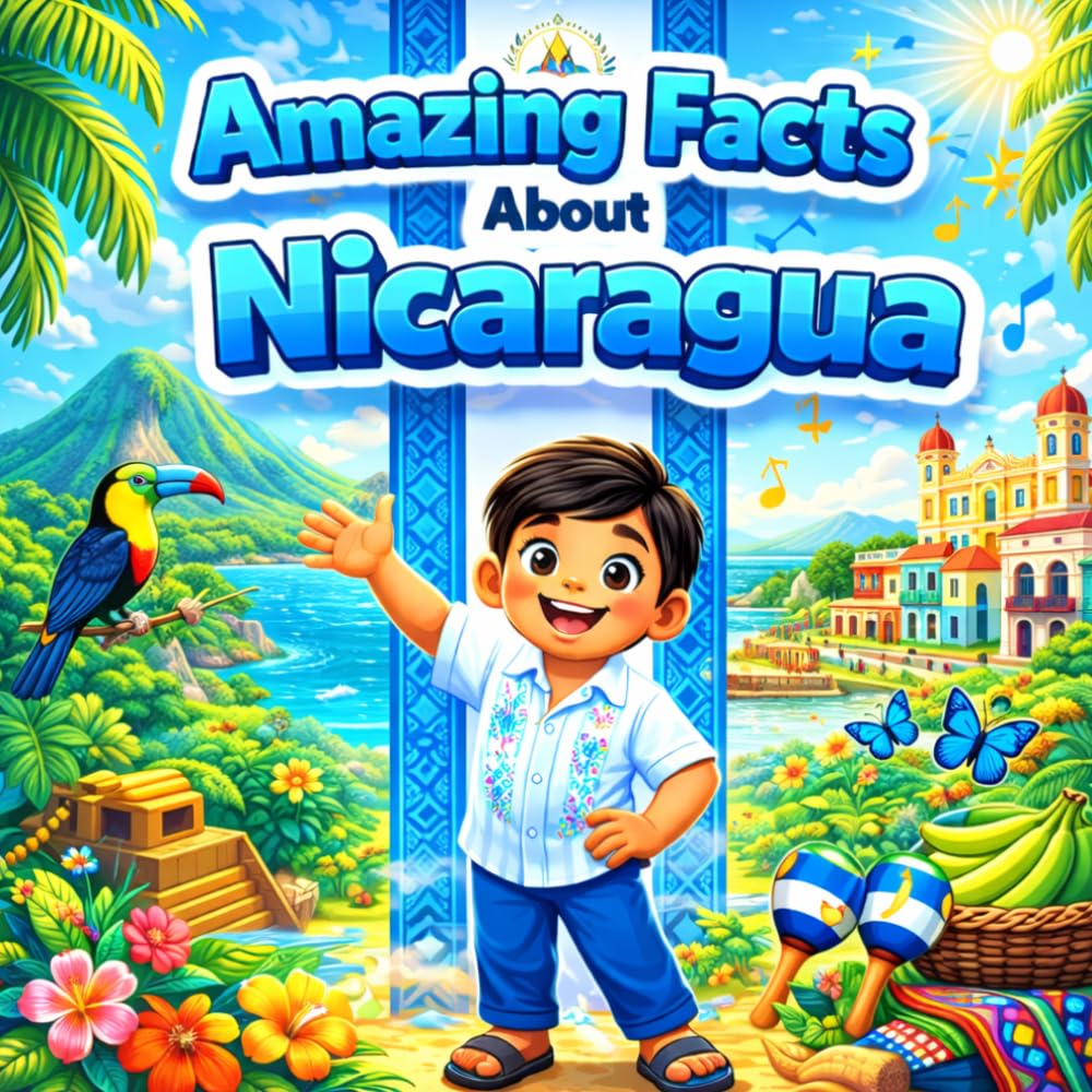 Amazing Facts About Nicaragua: A Collection of Interesting Facts About Nicaragua, Everything Young Readers Should Know About Its History, Geography, Wildlife, Traditions, Culture, and More
