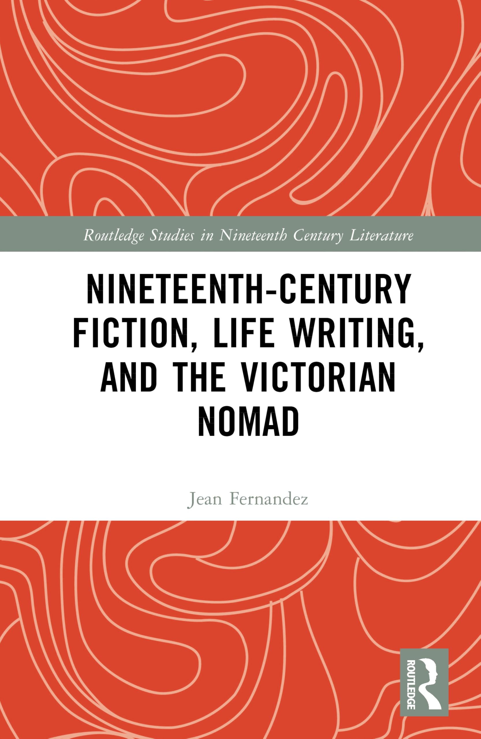 Nineteenth-Century Fiction, Life Writing, and the Victorian Nomad (Routledge Studies in Nineteenth Century Literature)