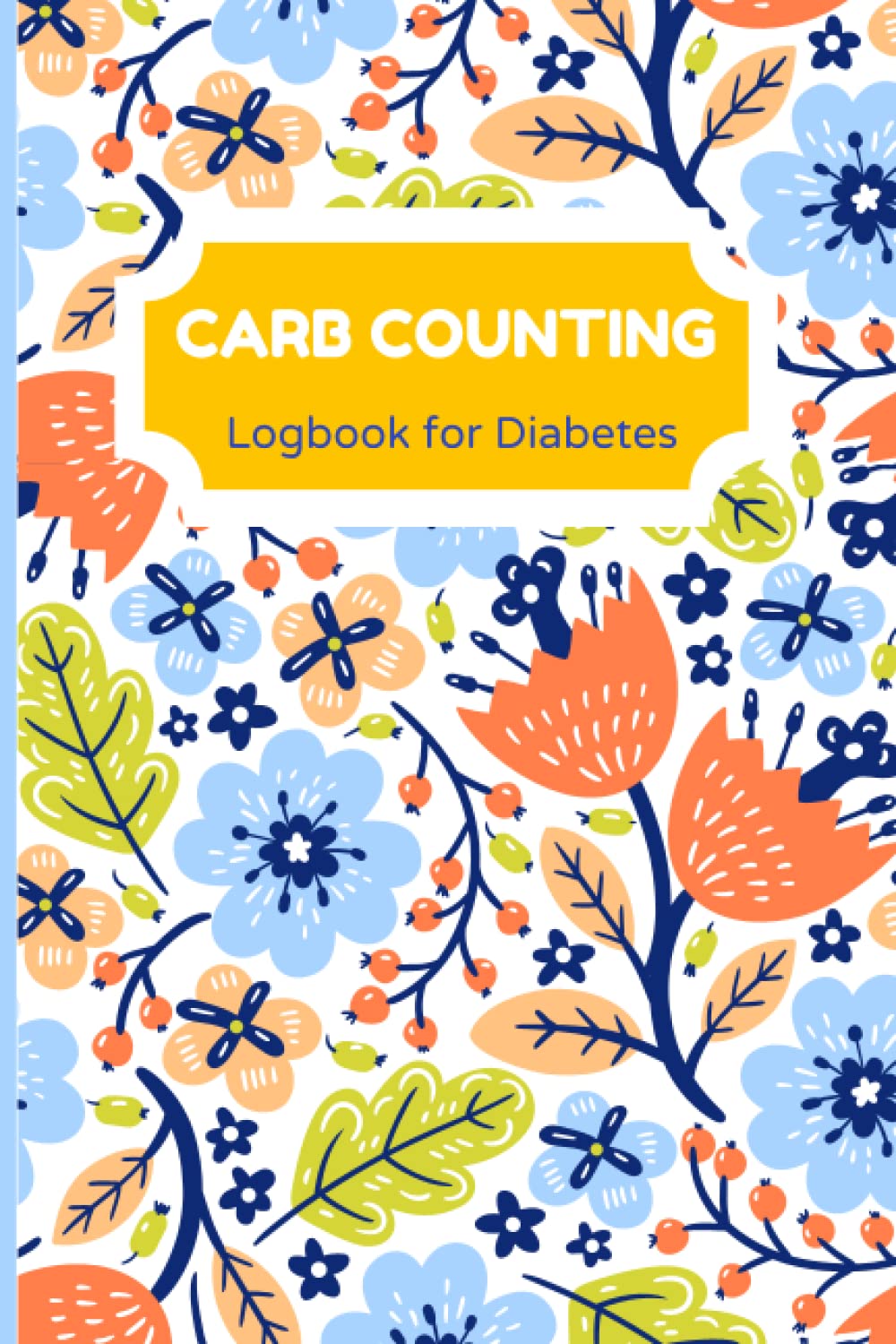 Carb Counting Log Diabetes: "Blood Sugar Log Book Weekly Blood Sugar Diary, Daily Diabetic Glucose Tracker Log, 4 Time Before-After (Breakfast, Lunch, Dinner, Bedtime) For 120 Weeks