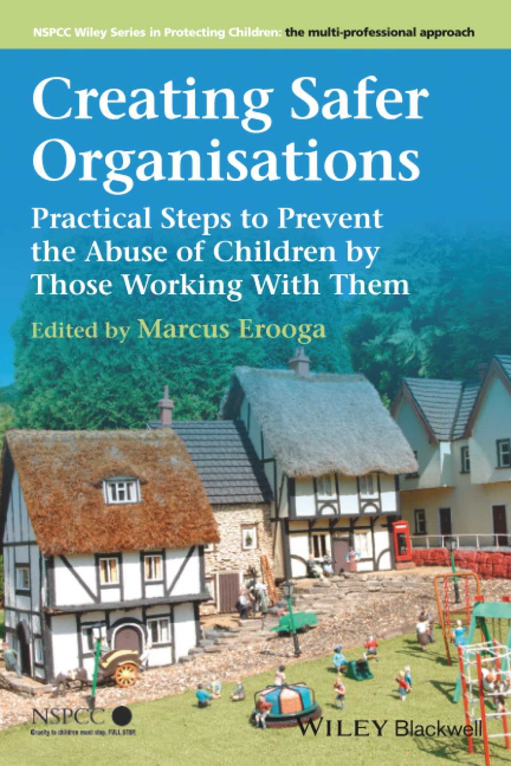 Creating Safer Organisations: Practical Steps to Prevent the Abuse of Children by Those Working With Them (Wiley Child Protection & Policy Series)
