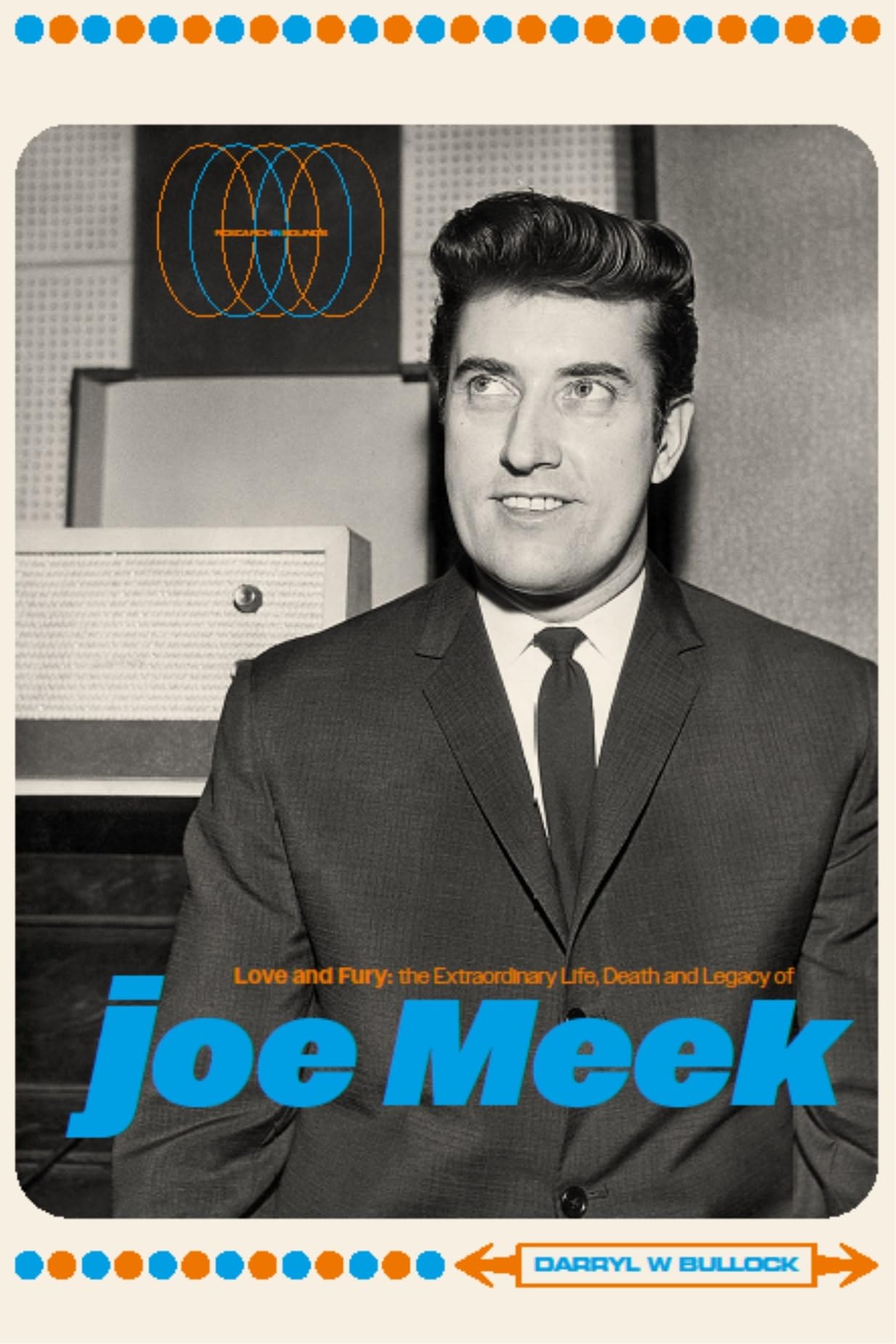 Love and Fury: The Life, Death and Legacy of Joe Meek, Bullock, Bullock,^*