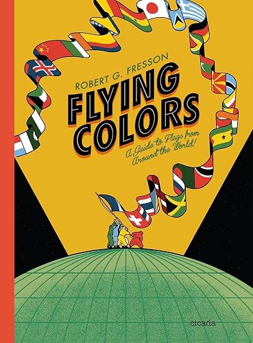 Flying Colors: A Guide to Flags from Around the World: A Guide to Flags Around the World