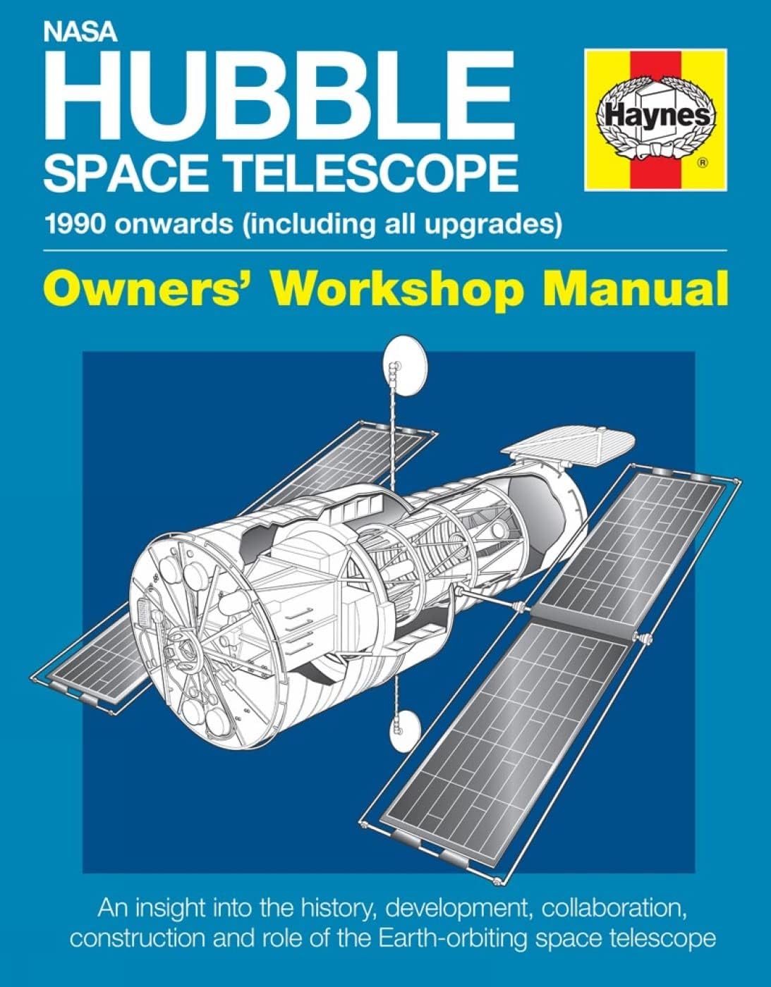 NASA Hubble Space Telescope - 1990 onwards (including all upgrades): An insight into the history, development, collaboration, construction and role of ... space telescope (Owners' Workshop Manual)