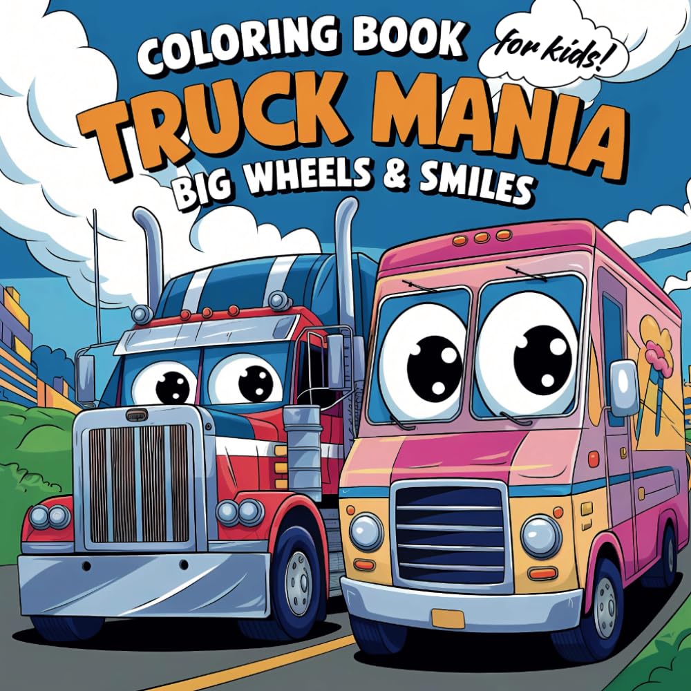 TRUCK MANIA! BIG WHEELS & SMILES - Coloring Book for Kids: A Fun & Easy Coloring Book for Kids Who Love Monster Trucks, Fire Trucks, School Buses & More!