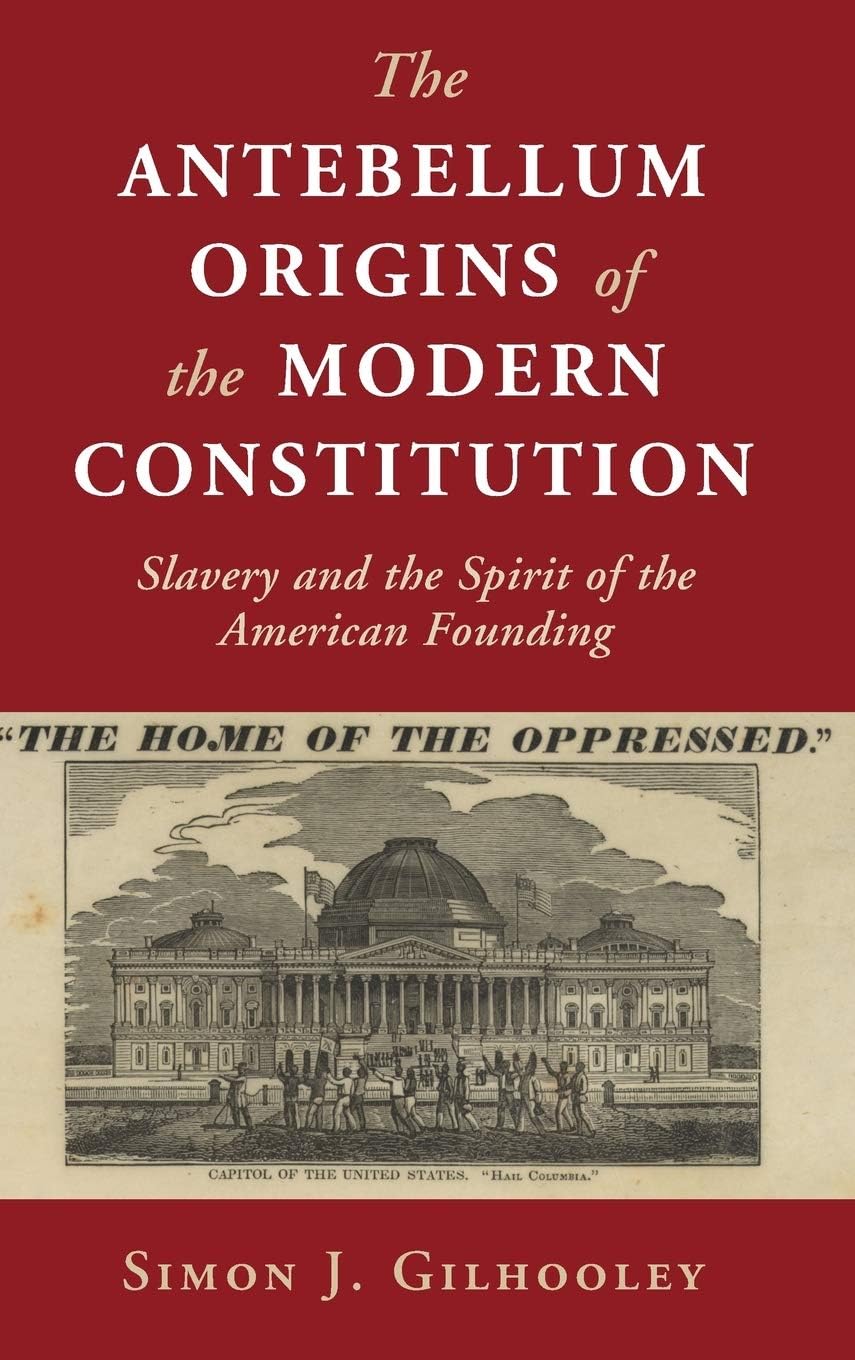 The Antebellum Origins of the Modern Constitution: Slavery and the Spirit of the American Founding