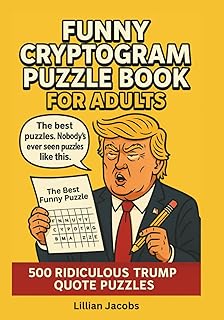 Funny Cryptogram Puzzle Book for Adults: 500 Ridiculous Trump Quote Puzzles, Challenging Brain Games for Adults Who Love Humor, Word Games, and Screen-Free Fun (Adult Cryptograms)