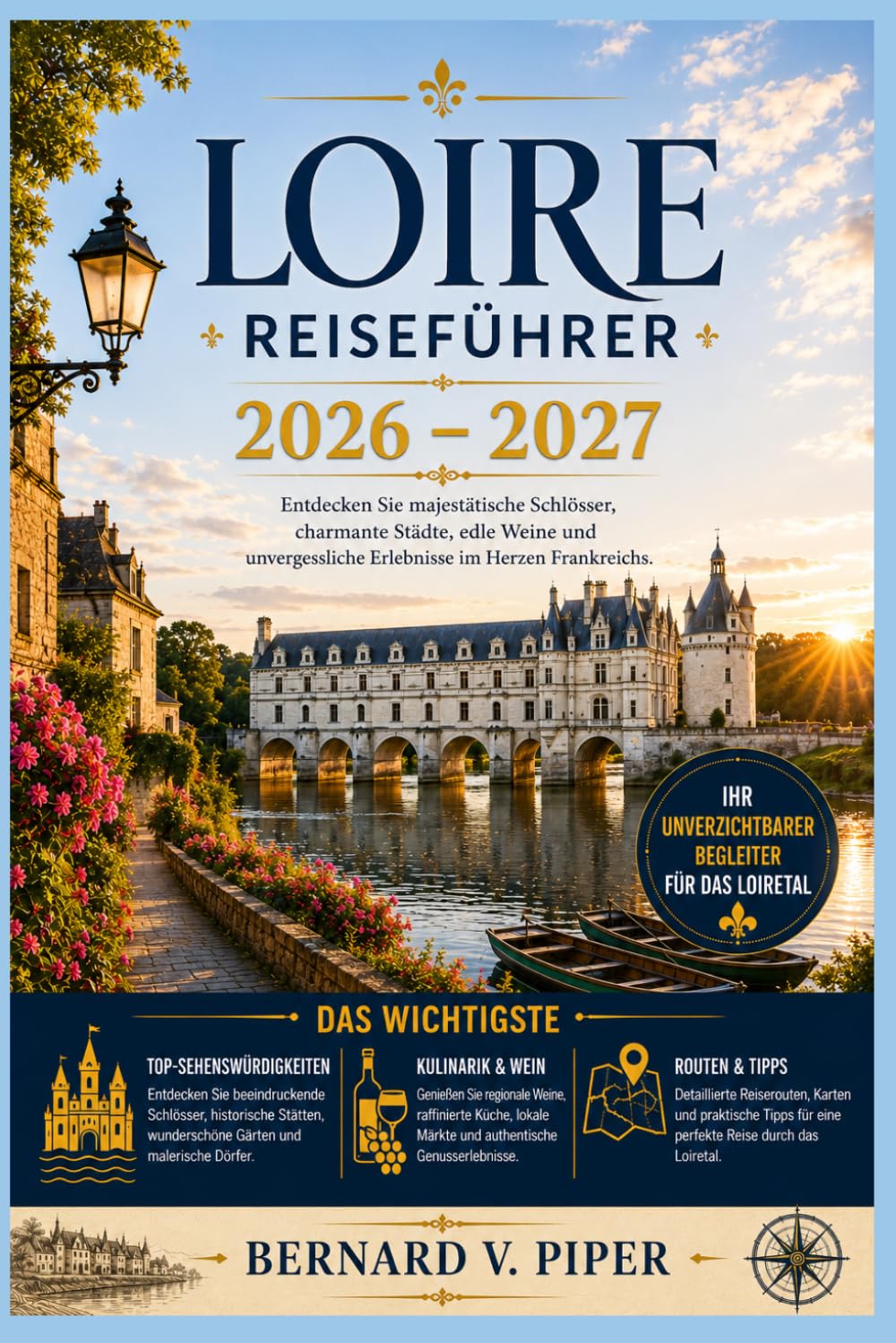 LOIRE REISEFÜHRER 2026-2027: Schlösser, Weinberge und Dörfer am Flussufer im Herzen der französischen Renaissance