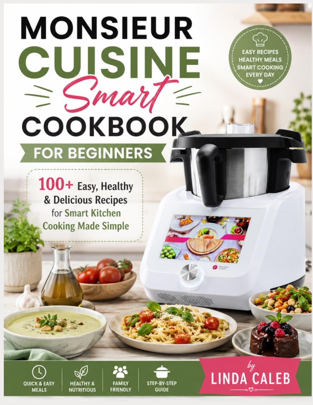 MONSIEUR CUISINE SMART COOKBOOK FOR BEGINNERS: 100+ Easy, Healthy & Delicious Recipes for Smart Kitchen Cooking Made Simple