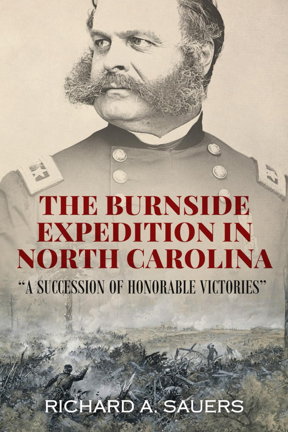 The Burnside Expedition in North Carolina: "A Succession of Honorable Victories" (Unsung Battles — The Civil War’s Overlooked Campaigns)