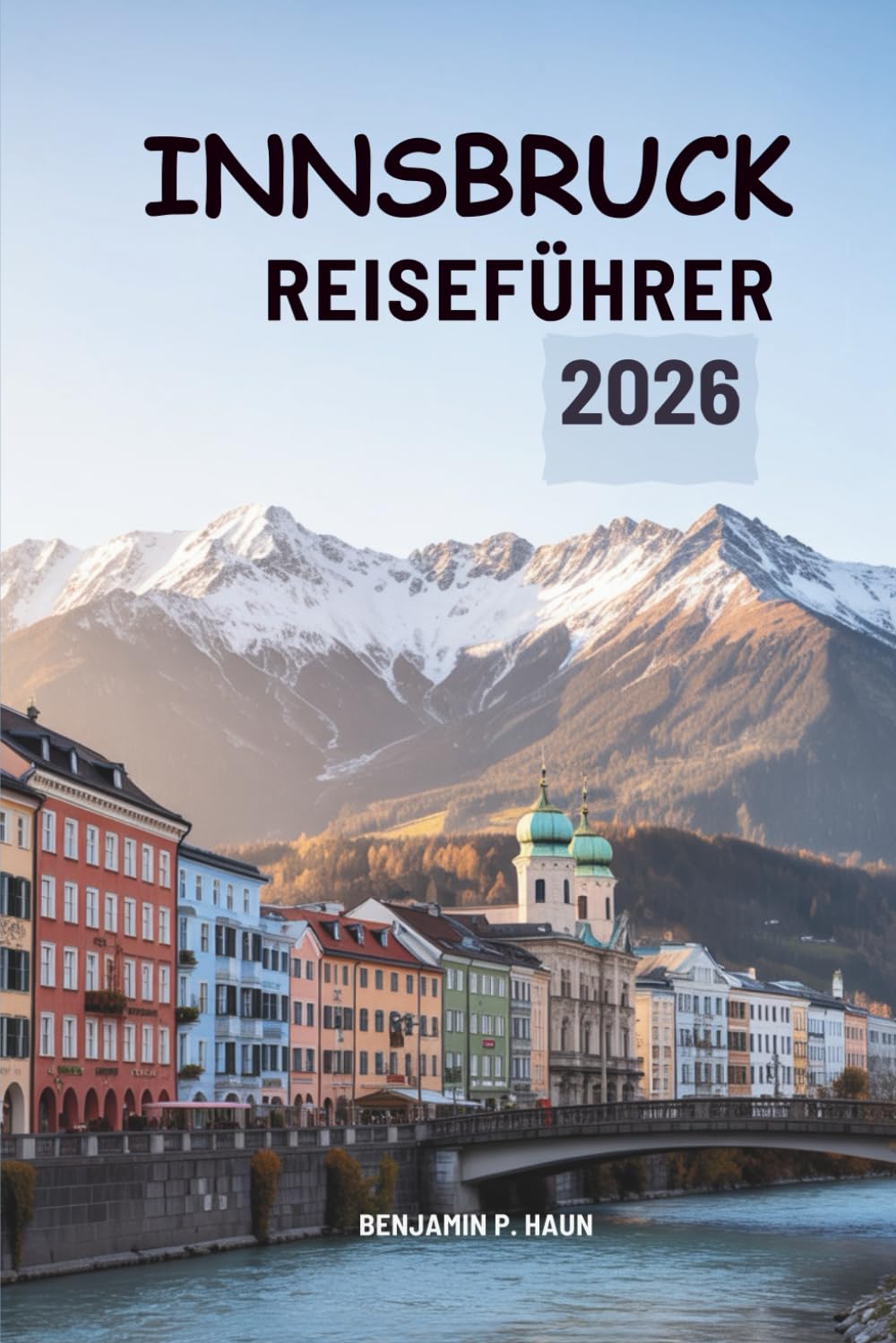 INNSBRUCK REISEFÜHRER 2026: Alpine Reisen durch das Herz der österreichischen Bergwelt