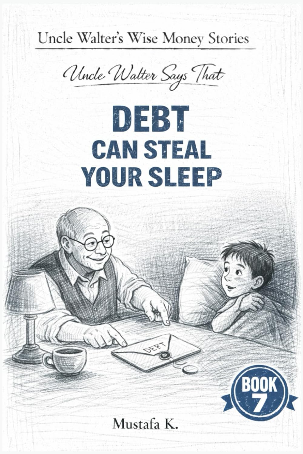 Uncle Walter Says That Debt Can Steal Your Sleep: 7 (Uncle Walter’s Wise Money Stories)