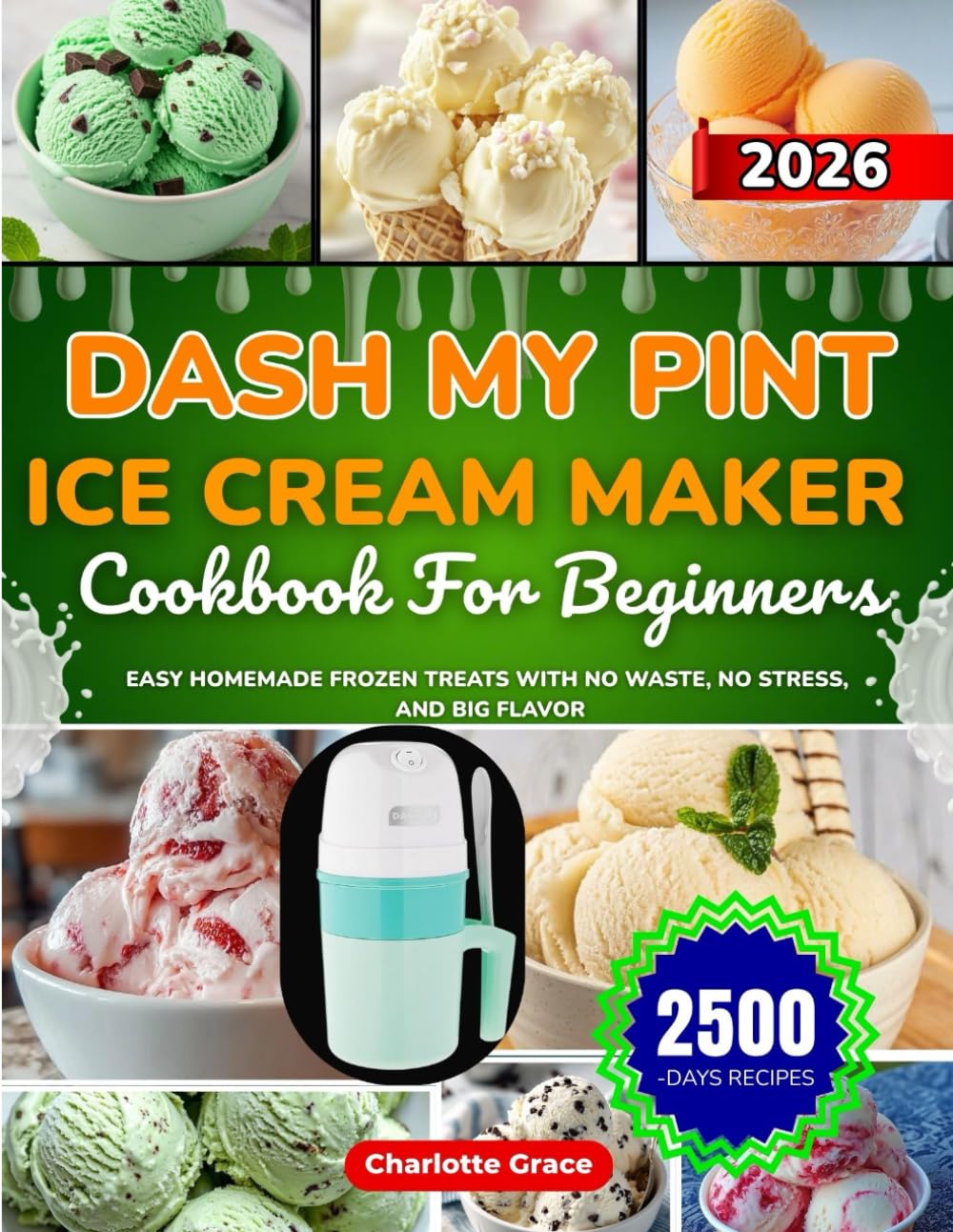 Dash My Pint Ice Cream Maker Cookbook For Beginners: Easy Homemade Frozen Treats with No Waste, No Stress, and Big Flavor