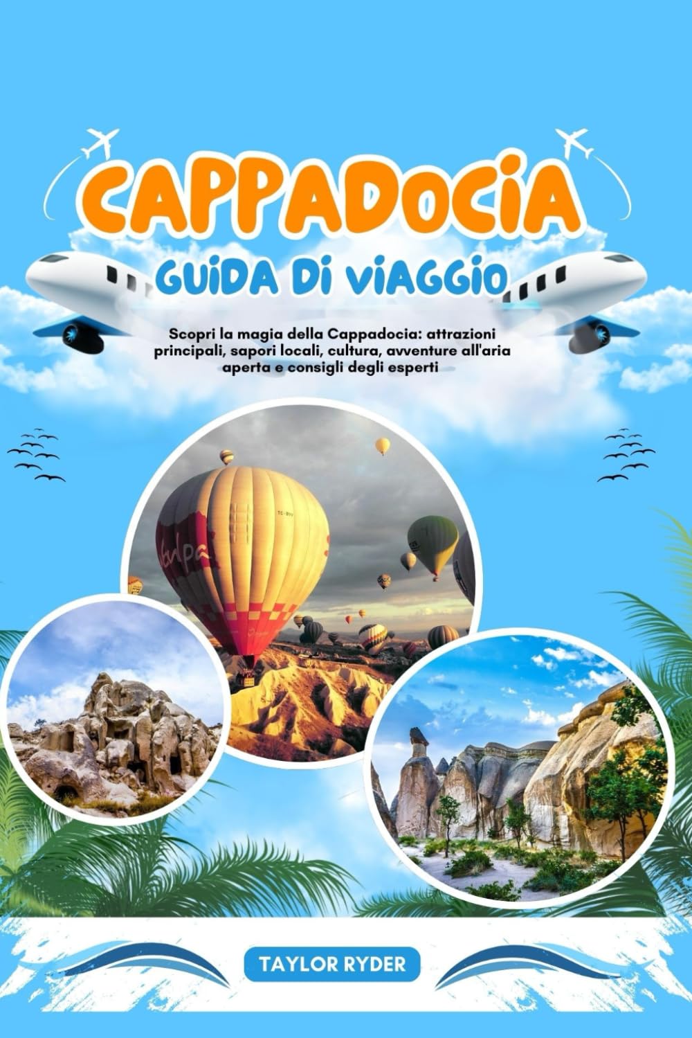 CAPPADOCIA GUIDA DI VIAGGIO: Scopri la magia della Cappadocia: attrazioni principali, sapori locali, cultura, avventure all'aria aperta e consigli degli esperti