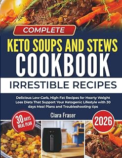 Complete Keto Soups and Stews Cookbook 2026: Delicious Low-Carb, High-Fat Recipes for Hearty Weight Loss Diets That Support Your Ketogenic Lifestyle with 30 Days Meal Plans and Troubleshooting Tips