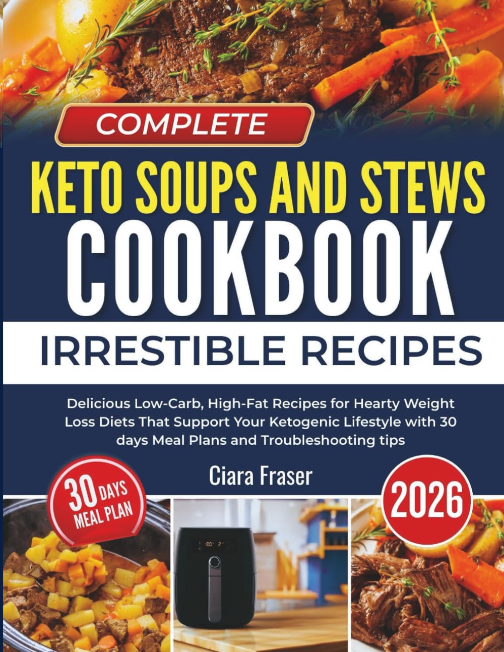 Complete Keto Soups and Stews Cookbook 2026: Delicious Low-Carb, High-Fat Recipes for Hearty Weight Loss Diets That Support Your Ketogenic Lifestyle with 30 Days Meal Plans and Troubleshooting Tips
