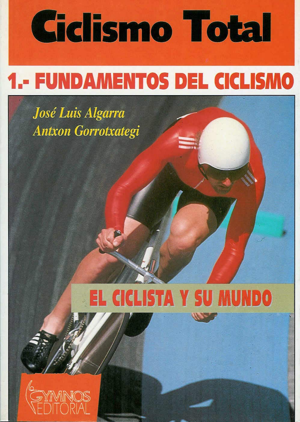 Ciclismo total, 1. Fundamentos del ciclismo : el ciclista y su mundo