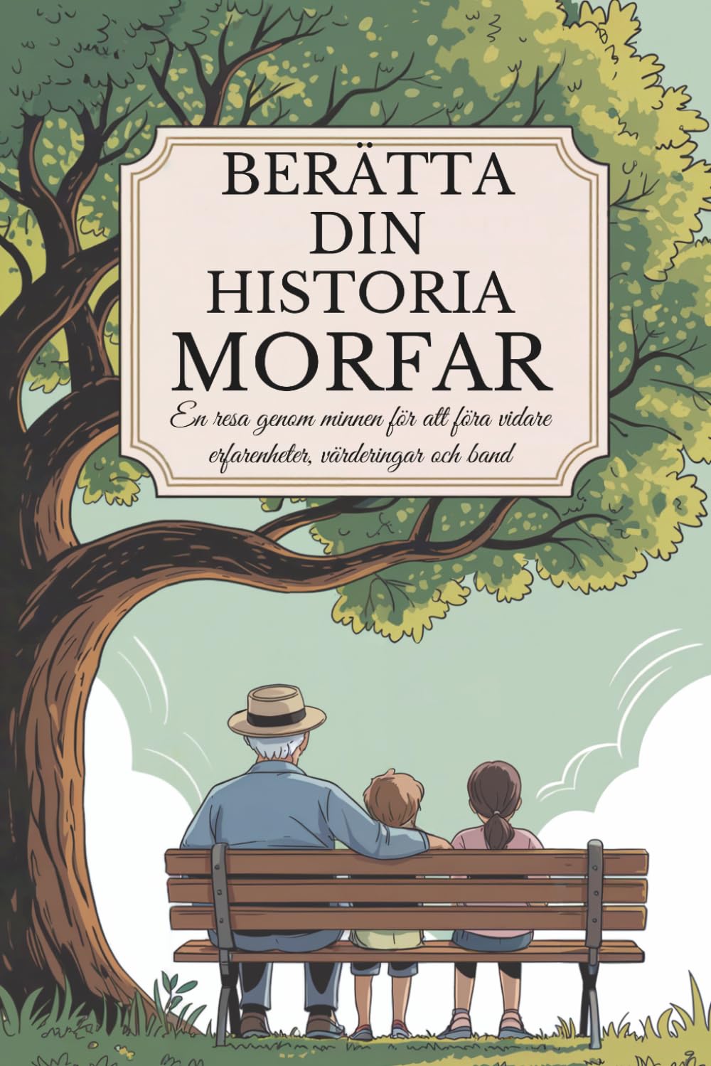 Morfar, berätta din historia: En resa genom minnen för att föra vidare erfarenheter, värderingar och band