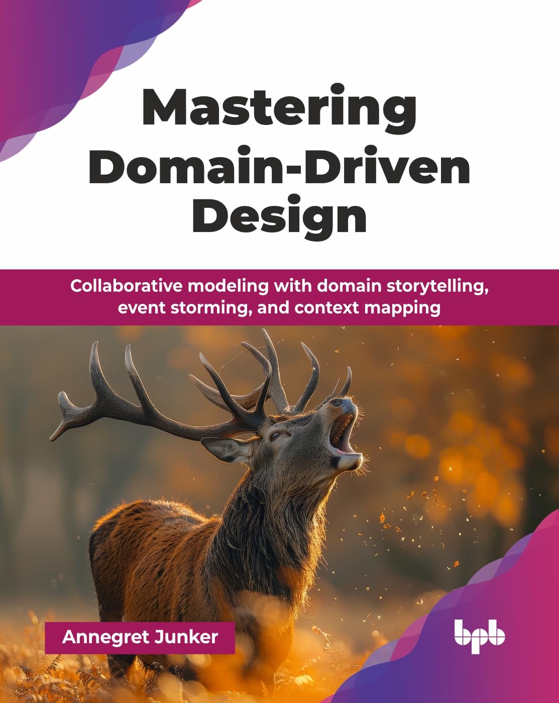 Mastering Domain-Driven Design: Collaborative modeling with domain storytelling, event storming, and context mapping (English Edition)