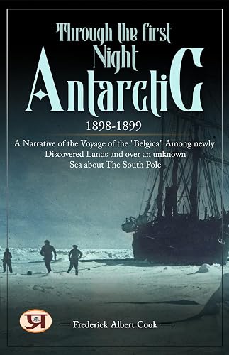 Through the first Antarctic night, 1898-1899 : a narrative of the voyage of the "Belgica" among newly discovered lands and over an unknown sea about the south pole