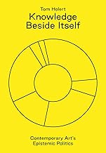 Knowledge Beside Itself: Contemporary Art's Epistemic Politics (Sternberg Press)