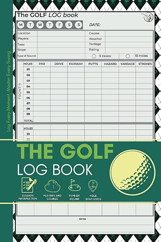 The Golf Log Book - Log Every Moment, Master Every Swing - Scorecard Holder - Golf Journal: Easy &amp; Simple - For Practice Stats and Round Logging - Performance Tracking - For Golfers