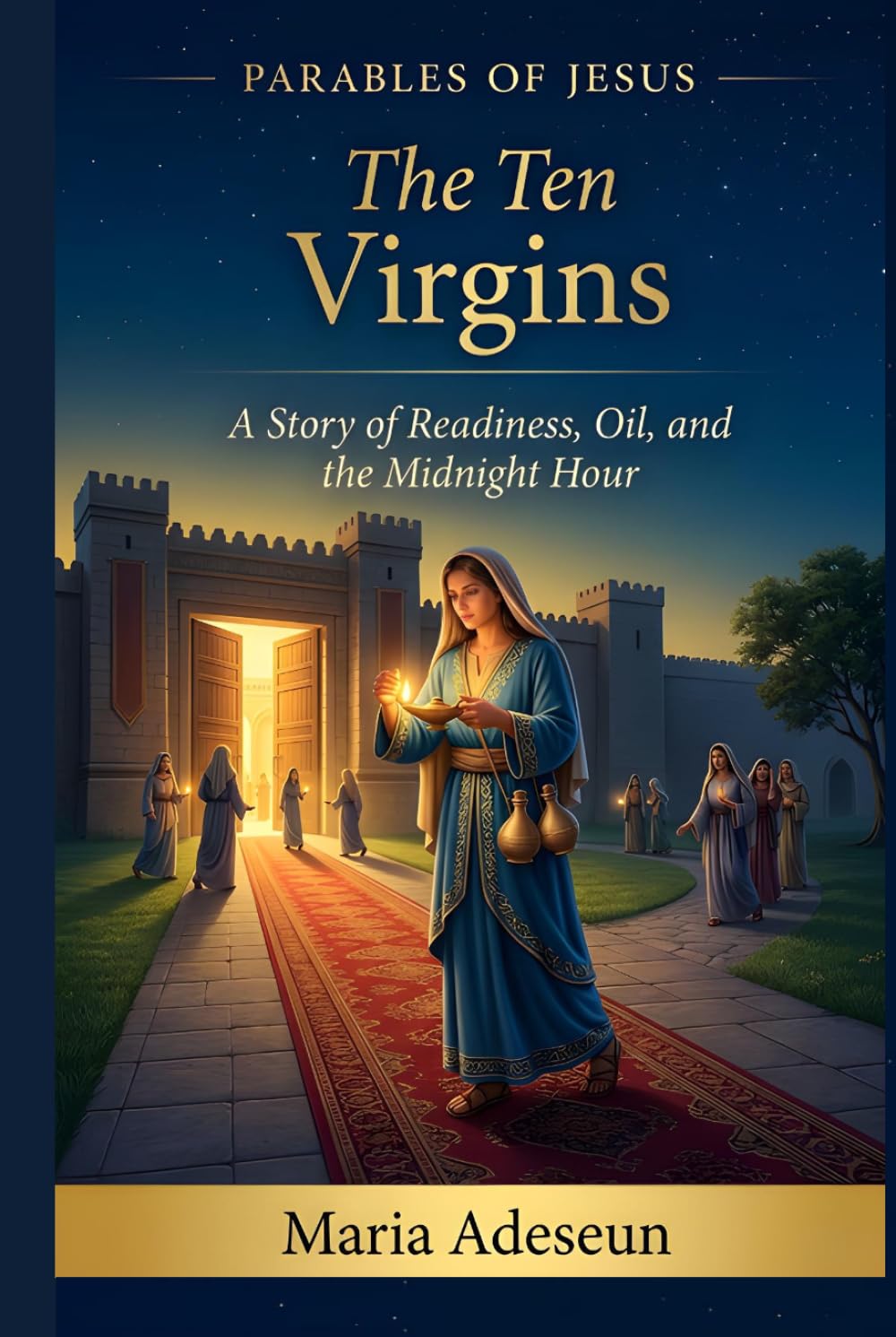 The Ten Virgins: A Story of Readiness, Oil and The Midnight Hour (Parables of Jesus)