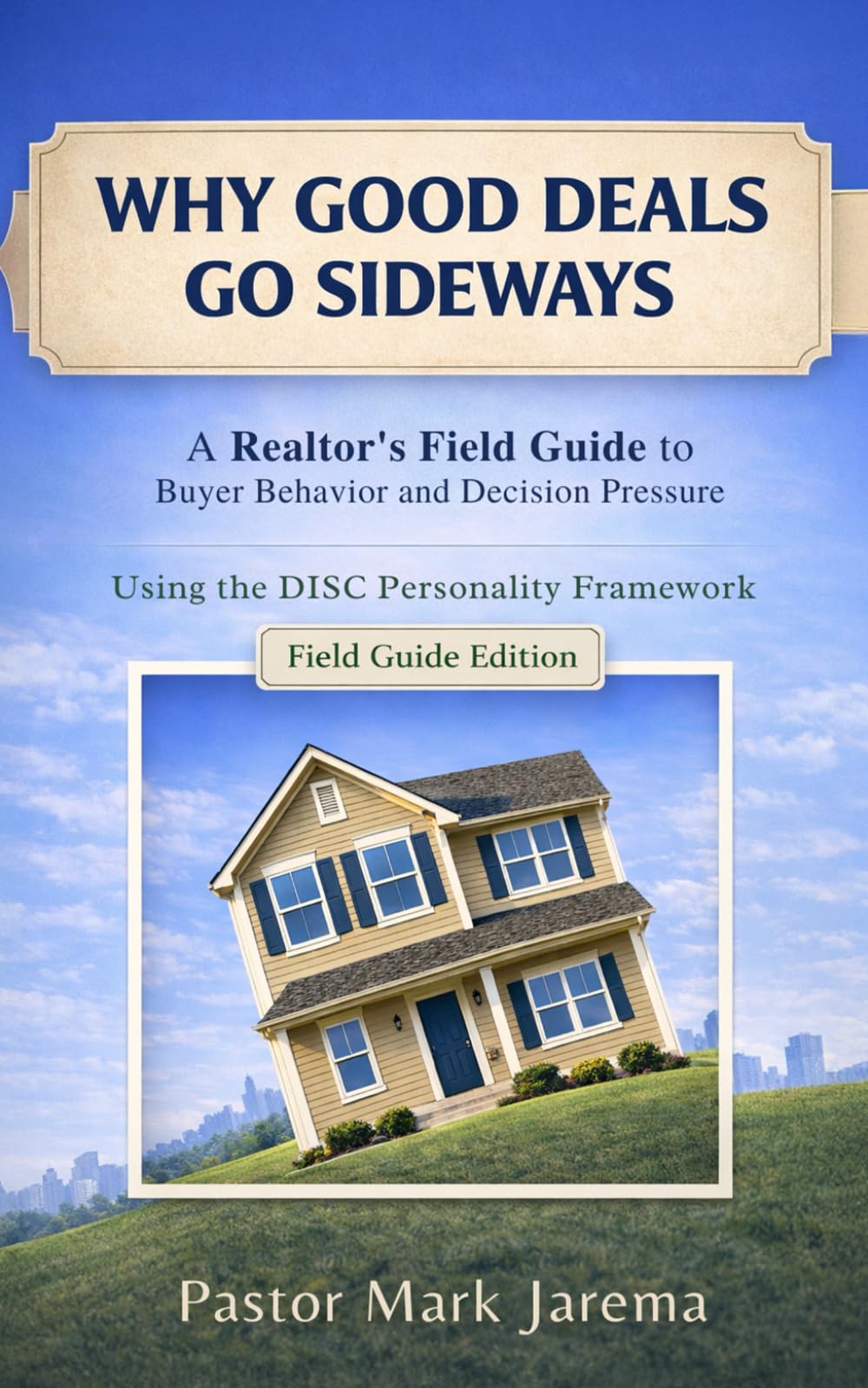 Why Good Deals Go Sideways: A Realtor’s Field Guide to Buyer Behavior and Decision Pressure Using the DISC Personality Framework