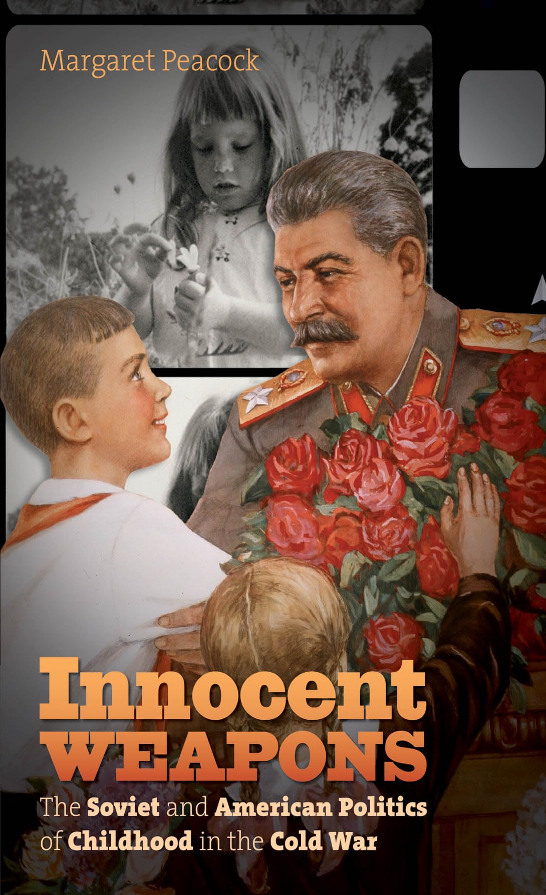 Innocent Weapons: The Soviet and American Politics of Childhood in the Cold War (New Cold War History)