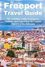 Freeport Travel Guide: The Complete Guide to Discover, Embark, and Experience the Coastal Majesty of the Bahamas (World Heritage Travel Guide)