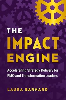 The IMPACT Engine Accelerating Strategy Delivery for PMO and Transformation Leaders