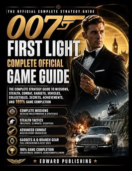 007 FIRST LIGHT COMPLETE OFFICIAL GAME GUIDE The Complete Strategy Guide to Missions, Stealth, Combat, Gadgets, Vehicles, Collectibles, Secrets, Achievements, and 100% Game Completion