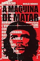 A máquina de matar: Biografia definitiva de Che Guevara