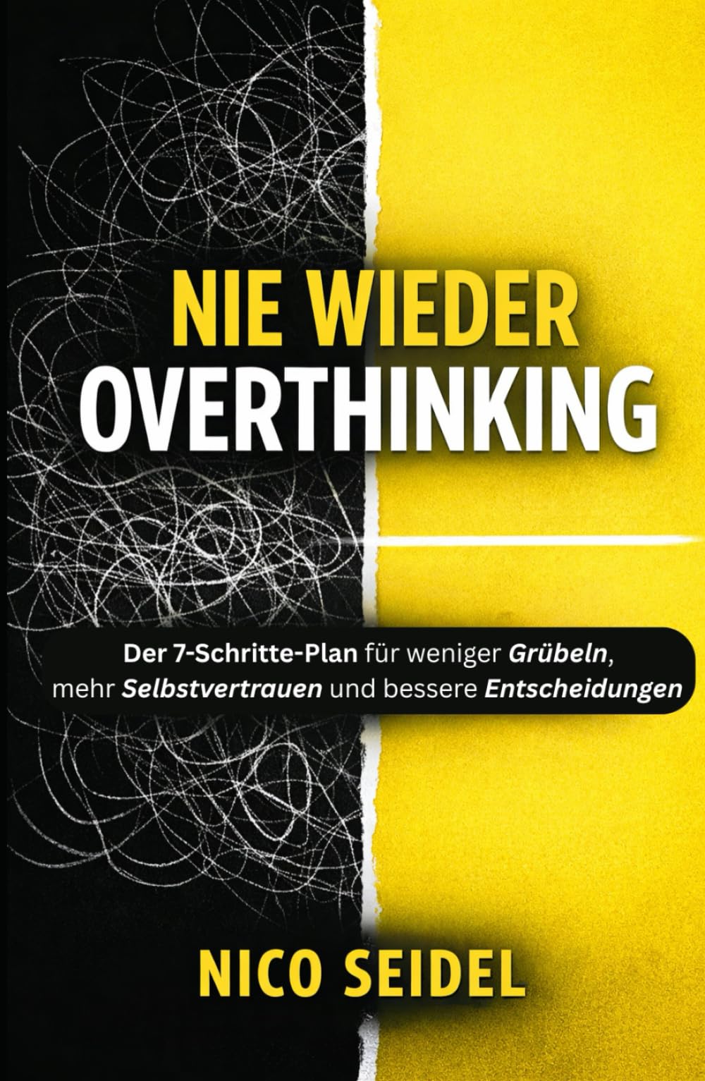 Nie wieder Overthinking: Der 7-Schritte-Plan für weniger Grübeln, mehr Selbstvertrauen und bessere Entscheidungen