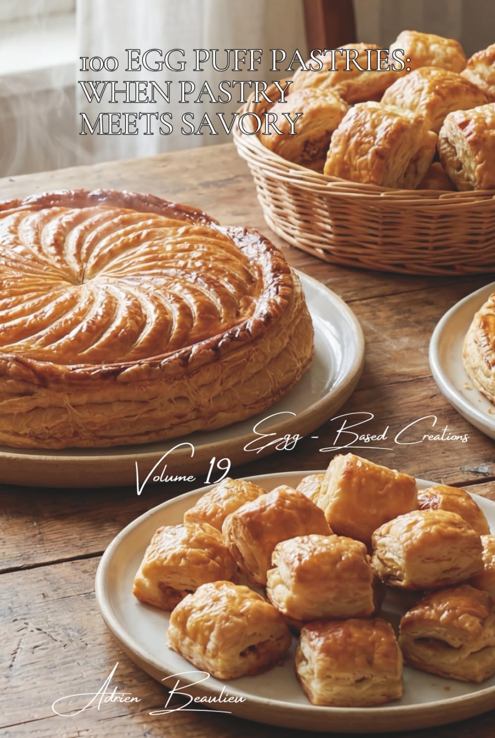 100 Egg Puff Pastries: When Pastry Meets Savory: Pies, turnovers, galettes... the French art of simplified puff pastry (The Egg: Golden Treasure of ... Sub-series: Egg-Based Creations (10 Volumes))