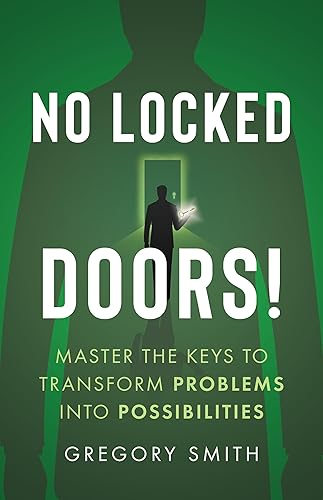 No Locked Doors!: Master the Keys to Transform Problems into